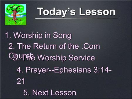 Today’s Lesson 3. The Worship Service 4. Prayer--Ephesians 3:14- 21 5. Next Lesson 4. Prayer--Ephesians 3:14- 21 5. Next Lesson 1. Worship in Song 2. The.