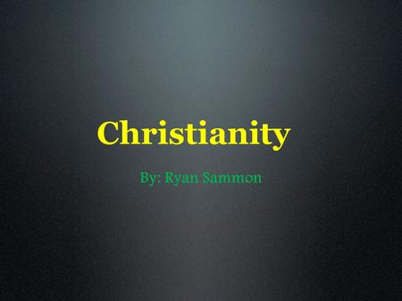 Christianity By: Ryan Sammon.