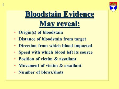 Bloodstain Evidence May reveal: Origin(s) of bloodstain Distance of bloodstain from target Direction from which blood impacted Speed with which blood.
