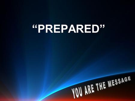 “PREPARED”. ENCOURAGEMENT… 1 Thessalonians 4:13 Brothers, we do not want you to be ignorant about those who fall asleep, or to grieve like the rest of.