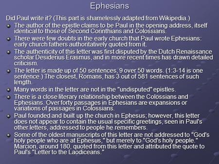 Ephesians Did Paul write it? (This part is shamelessly adapted from Wikipedia.) The author of the epistle claims to be Paul in the opening address, itself.