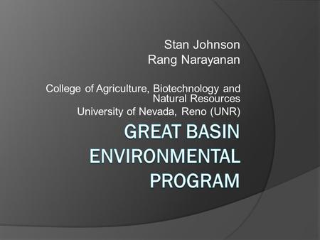 Stan Johnson Rang Narayanan College of Agriculture, Biotechnology and Natural Resources University of Nevada, Reno (UNR)