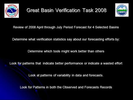 Great Basin Verification Task 2008 Increased Variability Review of 2008 April through July Period Forecast for 4 Selected Basins Determine what verification.