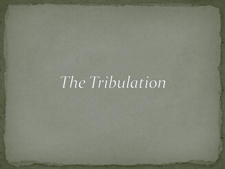 Tribulation – “a time of trouble or difficulty; a pressing together; a crushing.” (John 16:33; Matthew 24:9; Revelation 2:9) The Tribulation – usually.