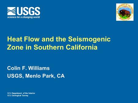 Heat Flow and the Seismogenic Zone in Southern California Colin F. Williams USGS, Menlo Park, CA U.S. Department of the Interior U.S. Geological Survey.