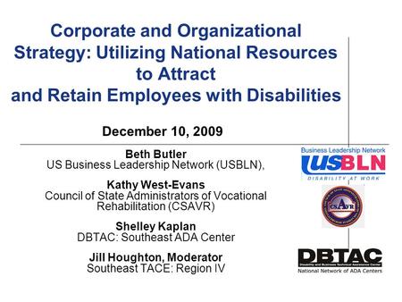Corporate and Organizational Strategy: Utilizing National Resources to Attract and Retain Employees with Disabilities Beth Butler US Business Leadership.