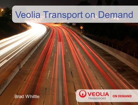 Veolia Transport on Demand Brad Whittle. Veolia Transportation - Worldwide The Leading Private Operator of Public Transportation in Europe and United.