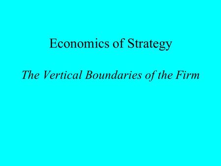 Economics of Strategy The Vertical Boundaries of the Firm.
