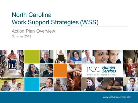 North Carolina Work Support Strategies (WSS) Action Plan Overview Summer 2012 www.pcghumanservices.com.