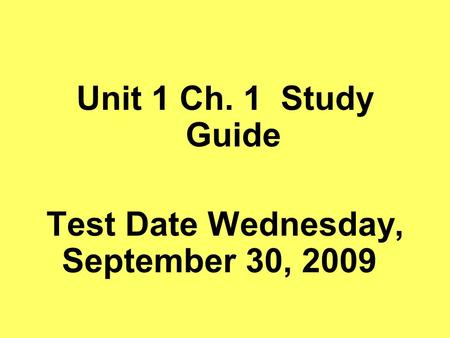 Unit 1 Ch. 1 Study Guide Test Date Wednesday, September 30, 2009.