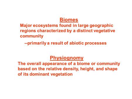 Biomes Major ecosystems found in large geographic regions characterized by a distinct vegetative community --primarily a result of abiotic processes Physiognomy.