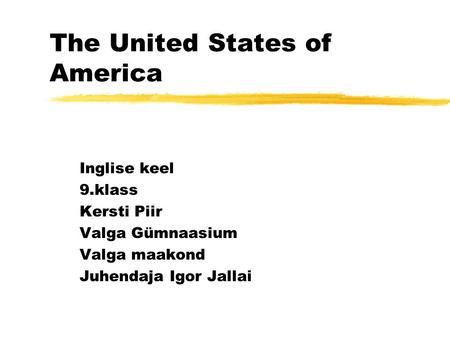 The United States of America Inglise keel 9.klass Kersti Piir Valga Gümnaasium Valga maakond Juhendaja Igor Jallai.