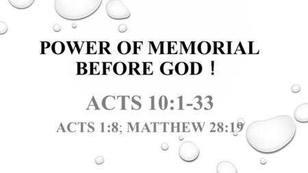 POWER OF MEMORIAL BEFORE GOD ！ ACTS 10:1-33 ACTS 1:8; MATTHEW 28:19.