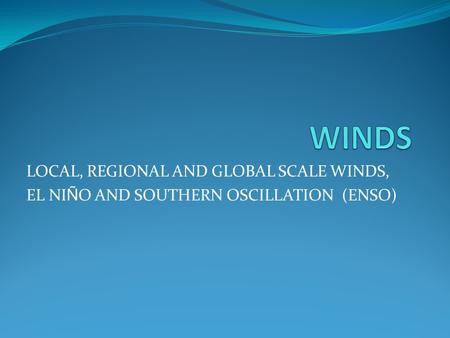 LOCAL, REGIONAL AND GLOBAL SCALE WINDS, EL NI Ñ O AND SOUTHERN OSCILLATION (ENSO)