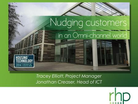 Nudging customers in an Omni-channel world Tracey Elliott, Project Manager Jonathan Creaser, Head of ICT.