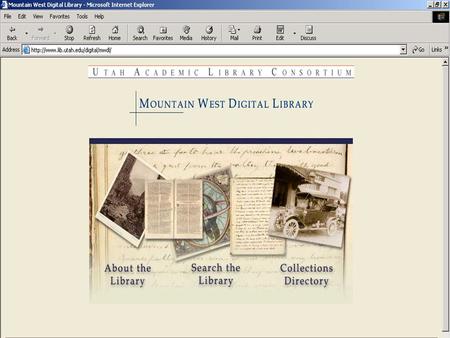 The Mountain West Digital Library A multi-site, statewide resource by the Utah Academic Library Consortium