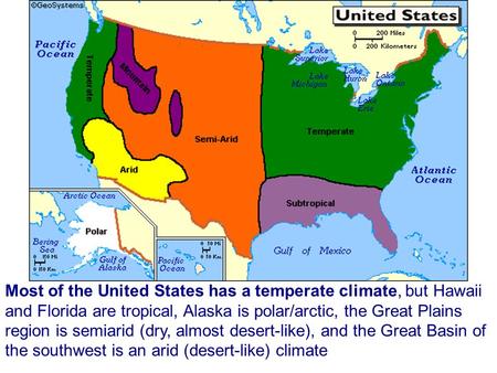Most of the United States has a temperate climate, but Hawaii and Florida are tropical, Alaska is polar/arctic, the Great Plains region is semiarid (dry,