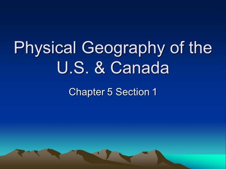 Physical Geography of the U.S. & Canada Chapter 5 Section 1.
