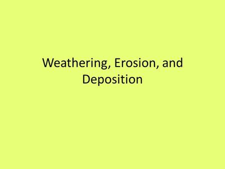 Weathering, Erosion, and Deposition