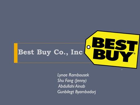 Best Buy Co., Inc. Lynae Rambousek Shu Fang (Jenny) Abdullahi Ainab Gunbilegt Byambadorj.