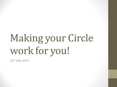 Making your Circle work for you! 12 th May 2015. Making your Circle work for you! Empowering us as disabled people to manage our budgets and run our companies.
