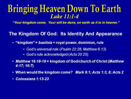 Luke 11:1-4 “Your kingdom come. Your will be done, on earth as it is in heaven.” The Kingdom Of God: Its Identity And Appearance “kingdom” = basileia =