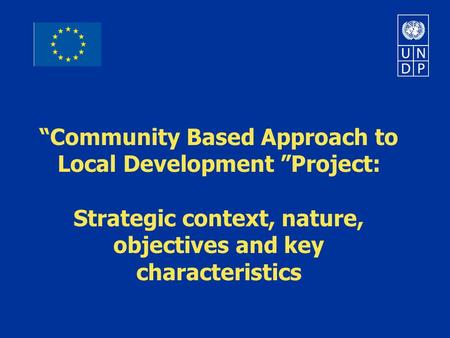 “Community Based Approach to Local Development ”Project: Strategic context, nature, objectives and key characteristics.