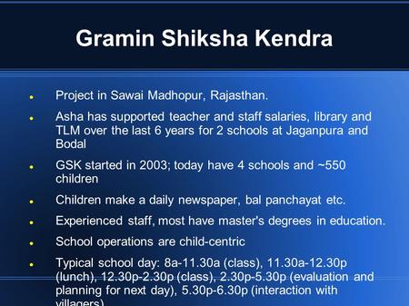 Gramin Shiksha Kendra Project in Sawai Madhopur, Rajasthan. Asha has supported teacher and staff salaries, library and TLM over the last 6 years for 2.