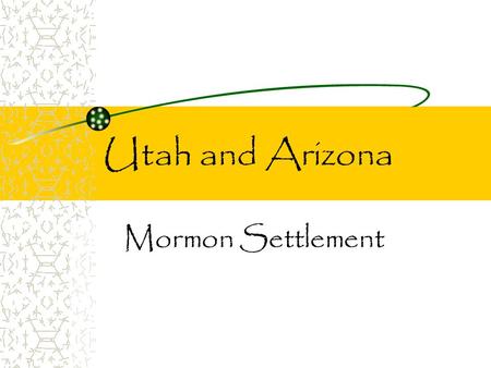 Utah and Arizona Mormon Settlement. A Persecuted Group Founded in New York – persecuted by their neighbors. Many offended by Mormons’ teachings (polygamy)