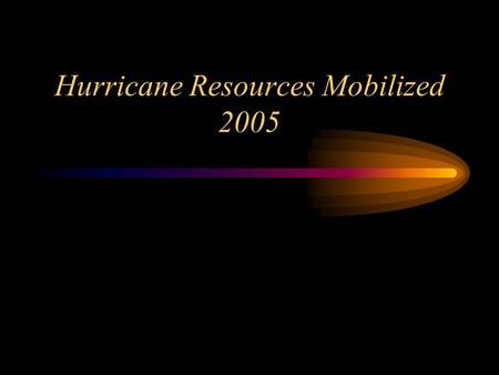 Hurricane Resources Mobilized 2005. Hurricane Resources Mobilized: Between July and December, the following resources were mobilized for Dennis, Ophelia,