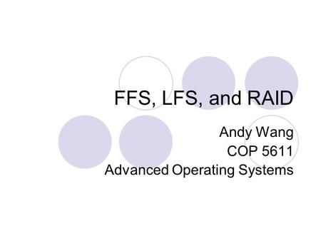 FFS, LFS, and RAID Andy Wang COP 5611 Advanced Operating Systems.