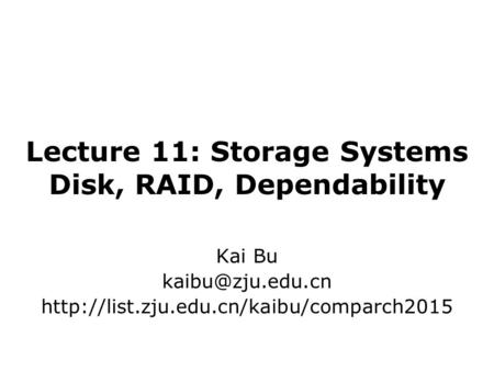 Lecture 11: Storage Systems Disk, RAID, Dependability Kai Bu
