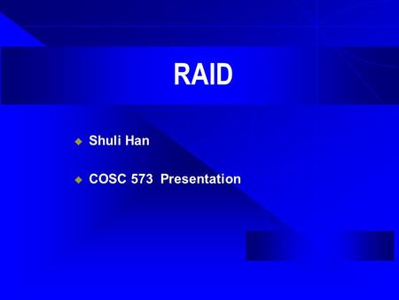 RAID Shuli Han COSC 573 Presentation.