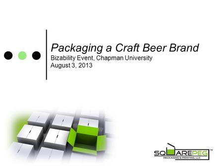 Packaging a Craft Beer Brand Bizability Event, Chapman University August 3, 2013.