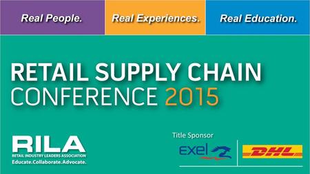 RETAIL SUPPLY CHAIN CONFERENCE 2015 Title Sponsor Real People. Real Experiences. Real Education. Title Sponsor RETAIL SUPPLY CHAIN CONFERENCE 2015.