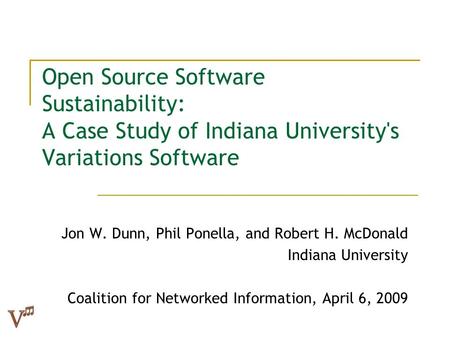 Open Source Software Sustainability: A Case Study of Indiana University's Variations Software Jon W. Dunn, Phil Ponella, and Robert H. McDonald Indiana.