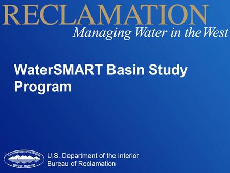 WaterSMART Basin Study Program. SECURE Water Act Section 9503 Directs the Secretary to establish a climate change adaptation program which includes –Assess.