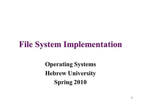 1 File System Implementation Operating Systems Hebrew University Spring 2010.