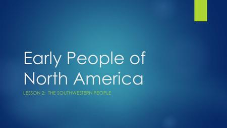 Early People of North America LESSON 2: THE SOUTHWESTERN PEOPLE.