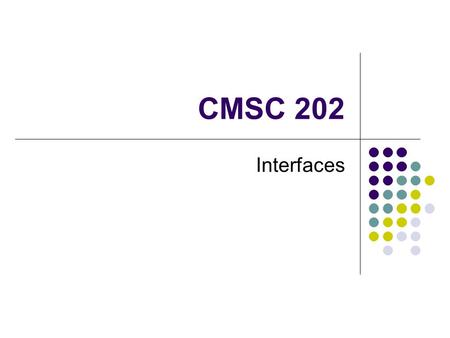 CMSC 202 Interfaces. 11/20102 Classes and Methods When a class defines its methods as public, it describes how the class user interacts with the method.