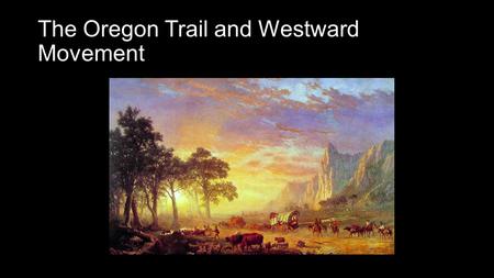 The Oregon Trail and Westward Movement. Lewis and Clark Expedition (1804-1806) “In the course of 10 or 12 years, a tour across the continent by this route.