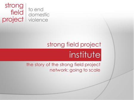 Strong field project the story of the strong field project network: going to scale.