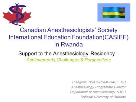 Canadian Anesthesiologists’ Society International Education Foundation(CASIEF) in Rwanda Support to the Anesthesiology Residency : Achievements,Challenges.