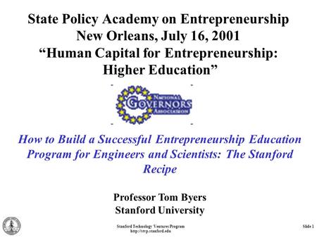 Stanford Technology Ventures Program  Slide 1 State Policy Academy on Entrepreneurship New Orleans, July 16, 2001 “Human Capital.