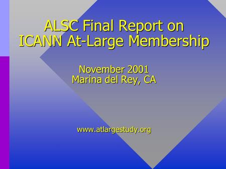 ALSC Final Report on ICANN At-Large Membership November 2001 Marina del Rey, CA www.atlargestudy.org.