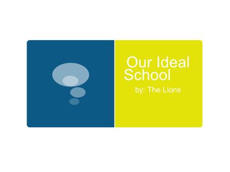 Our Ideal School by: The Lions. Our School Should Teach… Independence Manners & Respect Responsibility & Accountability Collaborative Working Standards.