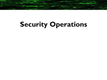 Security Operations. 2 Domain Objectives Protection and Control of Data Processing Resources Media Management Backups and Recovery Change Control Privileged.