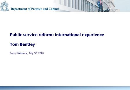 Public service reform: international experience Tom Bentley Policy Network, July 5 th 2007.