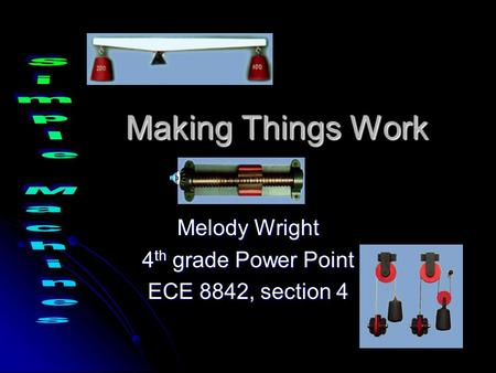 Making Things Work Melody Wright 4 th grade Power Point ECE 8842, section 4.