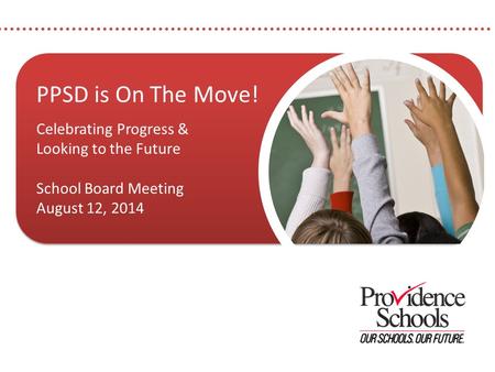 PPSD is On The Move! Celebrating Progress & Looking to the Future School Board Meeting August 12, 2014 PPSD is On The Move! Celebrating Progress & Looking.